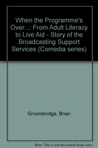 When the Programme's Over From Adult Literacy to Live Aid : the Story of Broadcasting Support Services