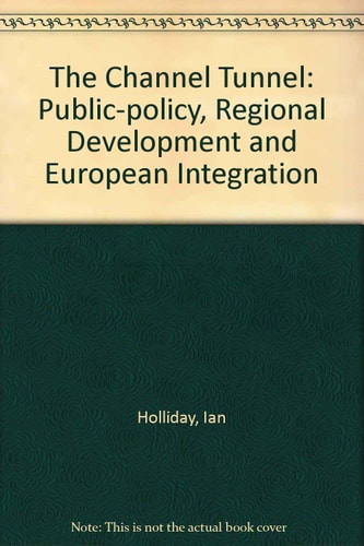 The Channel Tunnel: Public Policy, Regional Development and European Integration
