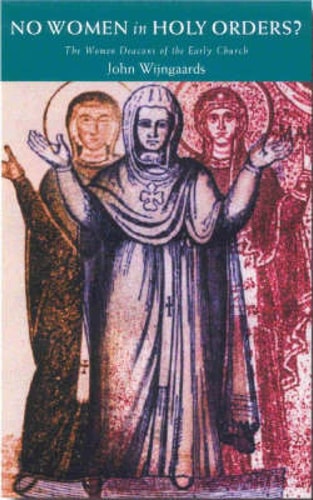 No Women in Holy Orders?: The Women Deacons of the Early Church