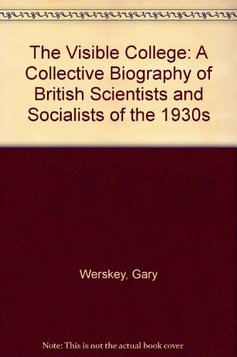 The Visible College A Collective Biography of British Scientists and Socialists of the 1930s
