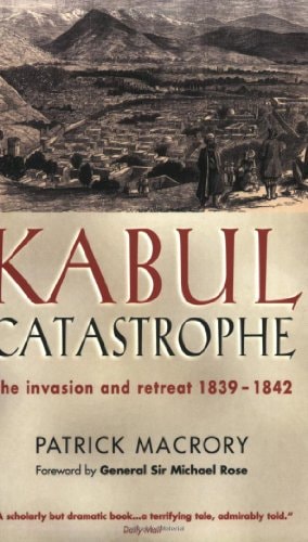 Kabul Catastrophe : The Invasion and Retreat 1839-1842