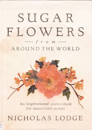 Sugar Flowers from Around the World An Inspirational Source Book for Sugarcraft Artists