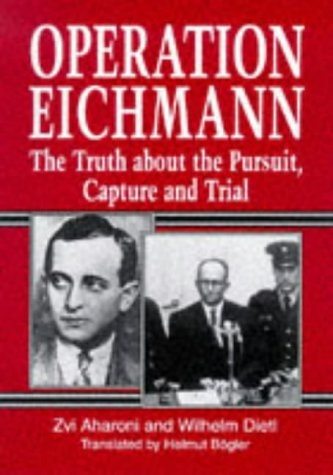 Operation Eichmann The Truth about the Pursuit, Capture and Trial