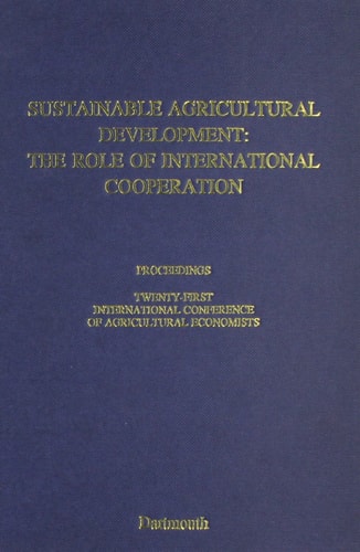 Sustainable Agricultural Development The Role of International Cooperation : Proceedings of the Twenty-first International Conference of Agricultural Economists, Held at Tokyo, Japan, 22-29 August 1991