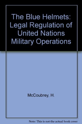 The Blue Helmets: Legal Regulation of United Nations Military Operations