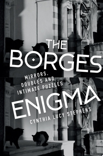 The Borges Enigma Mirrors, Doubles, and Intimate Puzzles