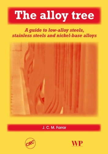 The Alloy Tree: A Guide to Low-Alloy Steels, Stainless Steels and Nickel-Base Alloys