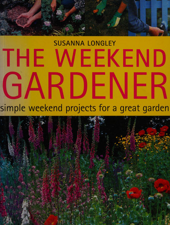The weekend gardener: simple weekend projects for a great garden