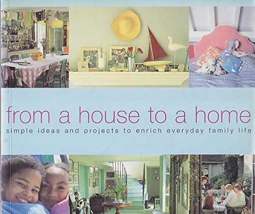From a House to a Home: Great Ideas for Decorating the Home, Feeding the Family and Making the Most of Time Off