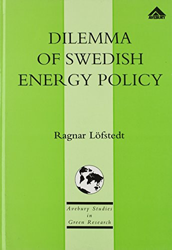 Dilemma of Swedish Energy Policy: Implications for International Policy Makers (Avebury Studies in Green Research)