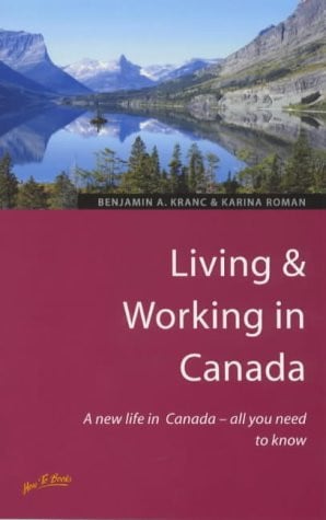 Living and Working in Canada A New Life in Canada - All You Need to Know