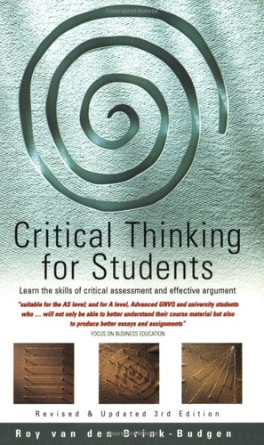 Critical Thinking for Students: Learn the Skills of Critical Assessment and Effective Argument