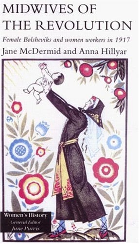 Midwives of the revolution: Female Bolsheviks and women workers in 1917 (Women's history)
