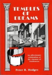 Temples of Dreams An Affectionate Celebration of the Cinemas of Eastbourne
