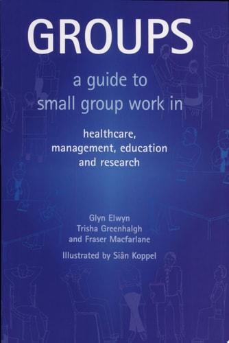 Groups A Guide to Small Group Work in Healthcare, Management, Education and Research