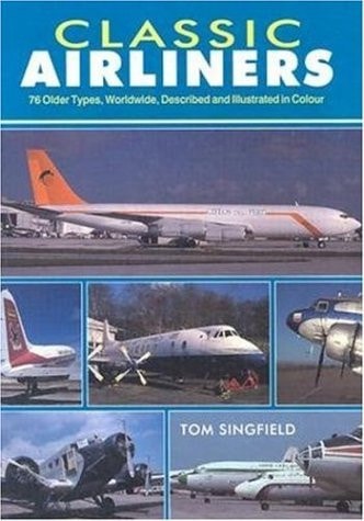 Classic Airliners 76 Older Types, Worldwide, Described and Illustrated in Colour