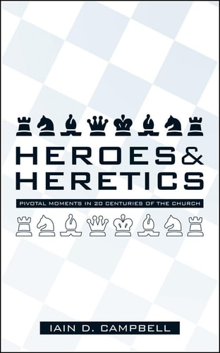Heroes & Heretics Pivotal Moments in 20 Centuries of the Church