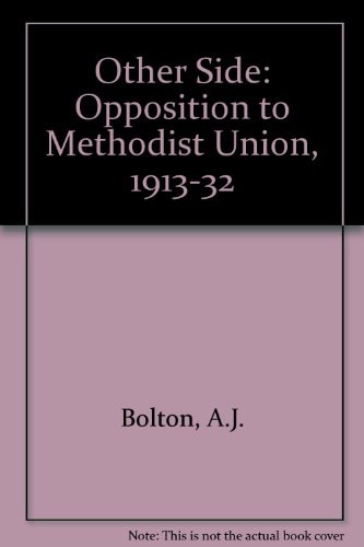 The Other Side Opposition to Methodist Union, 1913-1932 : an Examination of Some Contemporary Documents