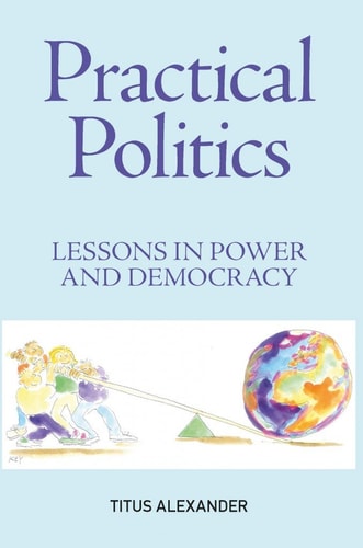 Practical Politics Lessons in Power and Democracy