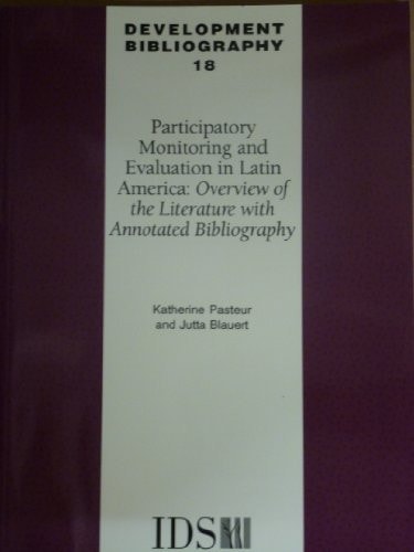 Participatory Monitoring and Evaluation in Latin America: Overview of the Literature with Annotated Bibliography: IDS Development Bibliography 18