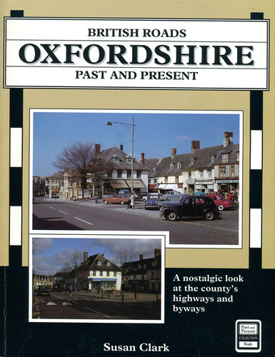 British Roads Past and Present Oxfordshire : a Nostalgic Look at the County's Highways and Byways