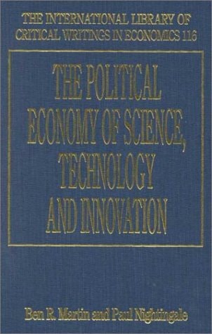 The Political Economy of Science, Technology and Innovation (The International Library of Critical Writings in Economics series, #116) (AN ELGAR MINI SERIES)