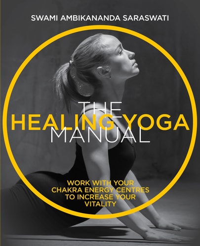 The Healing Yoga Manual Work with Your Chakra Energy Centres to Increase Your Vitality
