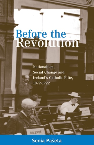 Before the Revolution Nationalism, Social Change and Ireland's Catholic Elite, 1879-1922