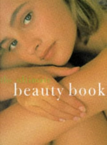 The Ultimate Beauty Book The Complete Professional Guide to Skin-care, Make-up, Haircare, Hairstyling, Fitness, Body Toning, Diet, Health and Vitality