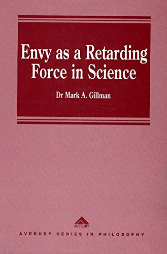 Envy As a Retarding Force in Science (Avebury Series in the Philosophy of Science)