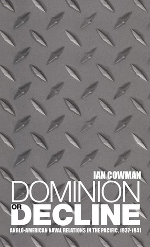 Dominion or Decline: Anglo-American Naval Relations in the Pacific, 1937-1941
