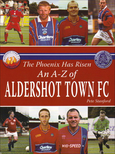 The Phoenix Has Risen An A-Z of Aldershot Town FC