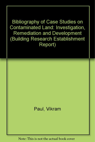 Bibliography of Case Studies on Contaminated Land Investigation, Remediation and Redevelopment