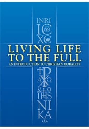 Living Life to the Full An Introduction to Christian Morality