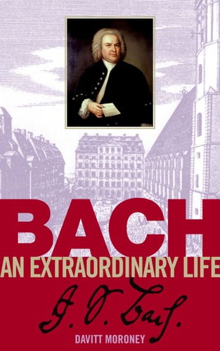 DAVID MORONEY: BACH - AN EXTRAORDINARY LIFE BIOGRAPHIE