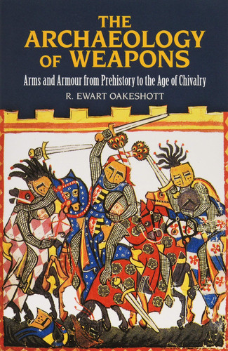 ARCHAEOLOGY OF WEAPONS Arms and Armour from Pre -history to the Age of Chivalry