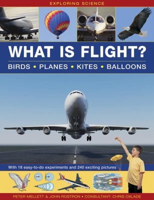 What Is Flight? Birds, Planes, Kites, Balloons: With 18 Easy-to-Do Experiments and 240 Exciting Pictures