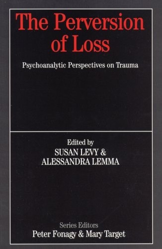 The Perversion of Loss Psychoanalytic Perspectives on Trauma