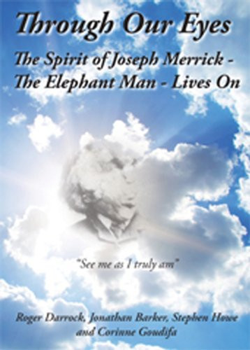 Through Our Eyes - The Spirit of Joseph Merrick - The Elephant Man - Lives on
