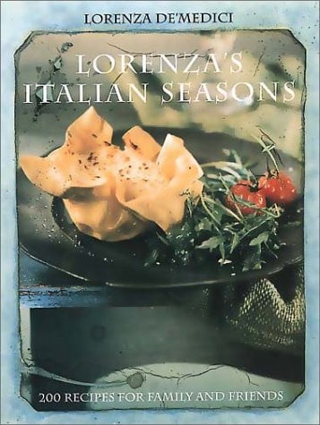 Lorenza's Italian Seasons 200 Recipes for Family and Friends
