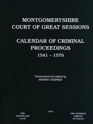 Montgomeryshire Court of Great Sessions - Calendar of Criminal Proceedings 1541-1570