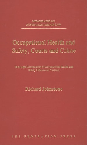 Occupational Health and Safety, Courts and Crime The Legal Construction of Occupational Health and Safety Offences in Victoria