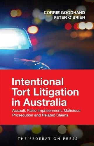 Intentional Tort Litigation in Australia Assault, False Imprisonment, Malicious Prosecution and Related Claims