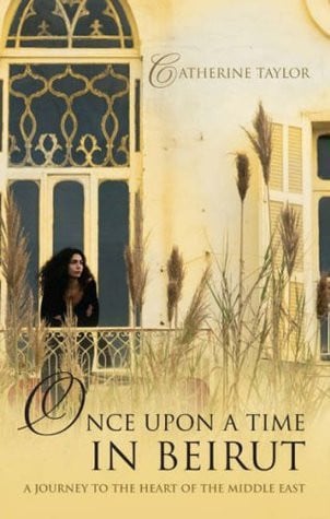 Once Upon a Time in Beirut A Journey to the Heart of the Middle East