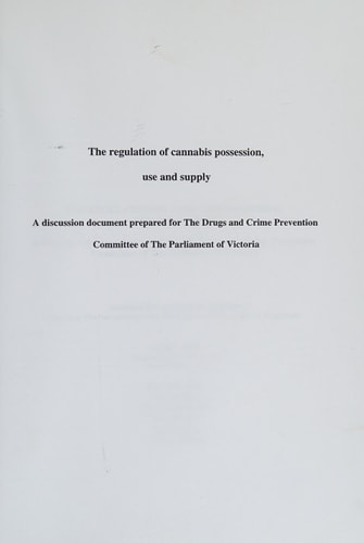 The Regulation of Cannabis Possession, Use and Supply A Discussion Document Prepared for the Drugs and Crime Prevention Committee of the Parliament of Victoria