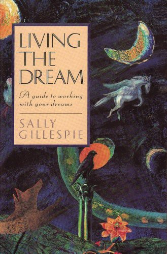 Living the Dream: A Practical Guide to Working with Your Dreams