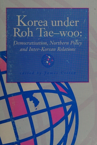 Korea Under Roh Tae-woo Democratisation, Northern Policy, and Inter-Korean Relations