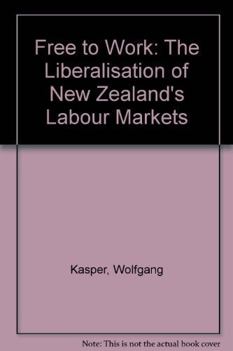 Free to work: The liberalisation of New Zealand's labour market (Policy monograph)