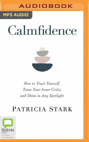 Calmfidence: How to Trust Yourself, Tame Your Inner Critic, and Shine in Any Spotlight