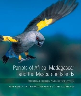 Parrots of Africa, Madagascar and the Mascarene Islands: Biology, Ecology and Conservation
